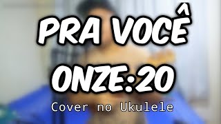 Onze20  Pra Você Cover no Ukulele [upl. by Trevor]