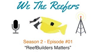 We The Reefers  Podcast S2E1  “ReefBuilders Matters” [upl. by Khichabia]