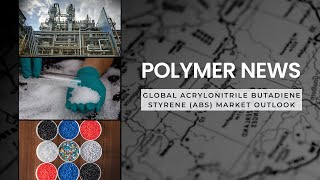 Polymer News Global Acrylonitrile Butadiene Styrene ABS Market Outlook abs [upl. by Mortensen291]