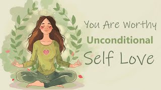 You Are Worthy of Unconditional Self Love Guided Meditation [upl. by Mailliwnhoj939]