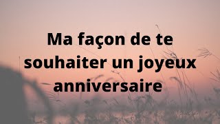 Texte danniversaire  Ma façon de te souhaiter un joyeux anniversaire [upl. by Nnylyma]