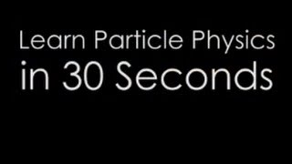 Learn Particle Physics in 30 Seconds [upl. by Ymas]