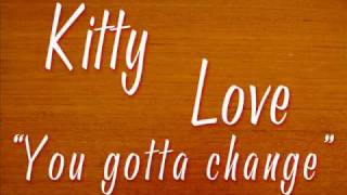 Kitty Love quotYou gotta changequot [upl. by Naihs]