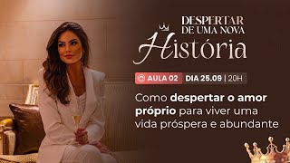 Aula 02  Como despertar o Amor Próprio para viver uma Vida Próspera e Abundante [upl. by Eilahs]