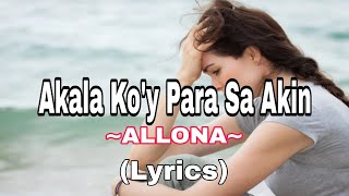 Akala Koy Para Sa Akin Allona Lyrics songlyrics akalakoyparasaakin allona [upl. by Taro]