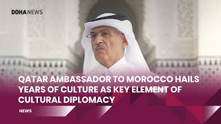 Qatar Ambassador To Morocco Hails Years Of Culture As Key Element Of Cultural Diplomacy [upl. by Valerye99]