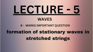 Lecture  5  Waves  formation of stationary waves in stretched strings [upl. by Ssew]