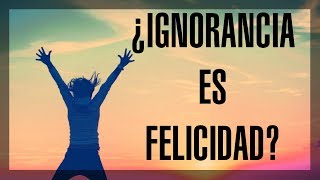 ¿La ignorancia es felicidad [upl. by Kramlich]