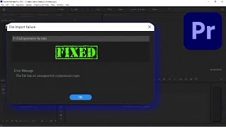 The file has an unsupported compression type Adobe Premiere Pro Error FIXED [upl. by Katrine]