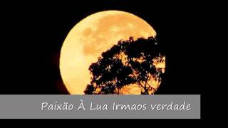 Irmaos Verdade Paixão á Lua [upl. by Perlman52]