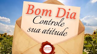 Mensagem de Bom dia – Controle sua atitude [upl. by Moscow]