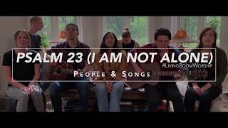 Psalm 23 I Am Not Alone LivingRoomWorship Feat People amp Songs [upl. by Kleeman]