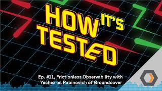 How Its Tested  Ep 11 Frictionless Observability with Yechezkel Rabinovich of Groundcover [upl. by Ainig]