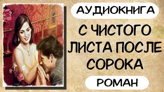 Аудиокнига роман С ЧИСТОГО ЛИСТА ПОСЛЕ СОРОКА слушать аудиокниги полностью онлайн [upl. by Ancell593]