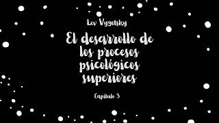 Lev Vygotsky El desarrollo de los procesos psicológicos superiores Capítulo 3 [upl. by Eynenihc]