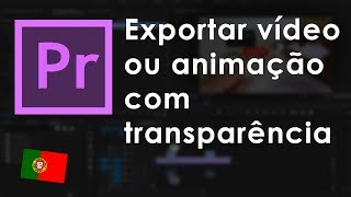 Exportar vídeo com transparência Alpha RGBA no Adobe Premiere Pro [upl. by Pammi]