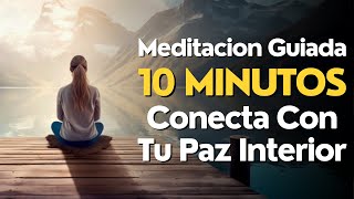 Meditacion GUIADA 10 MINUTOS Conecta Con TU PAZ INTERIOR [upl. by Nancey]