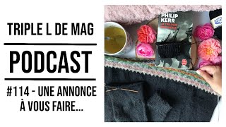 Episode 114  UNE ANNONCE A VOUS FAIRE  Podcast tricot couture Triple L de Mag [upl. by Maidy24]