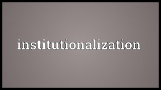 Institutionalization Meaning [upl. by Ridglee613]