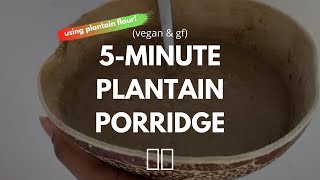 HOW TO PLANTAIN PORRIDGE IN UNDER 10 MINS  EASY AND QUICK RECIPE  VEGAN  BLISSFUL KITCHEN [upl. by Peacock]