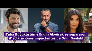 ¡Tuba Büyüküstün y Engin Akyürek se separaron ¡Declaraciones impactantes de Onur Saylak [upl. by Barolet]