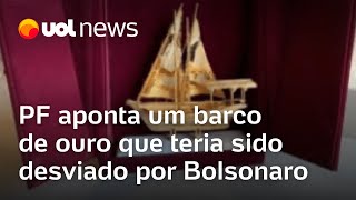 Bolsonaro e nova joia Barco de ouro também teria sido desviado aponta relatório da PF [upl. by Letnuahs]