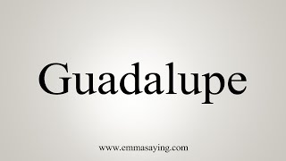 How To Say Guadalupe [upl. by Notelrahc161]