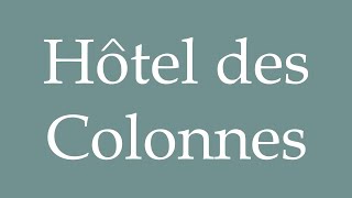 How to Pronounce Hôtel des Colonnes Correctly in French [upl. by Drislane]