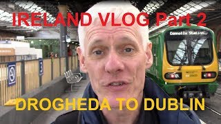 IRELAND VLOG Part 2  Drogheda United memory lane sights and a local train to Dublin [upl. by Fairman]