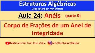 Estruturas Algébricas  Aula 24 Corpo de frações de um Anel de Integridade ANÉIS Parte 9 [upl. by Lawlor]