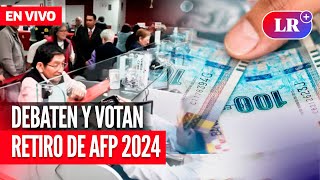 Debaten y votan RETIRO de AFP 2024  EN VIVO  EnDirectoLR [upl. by Esylle]