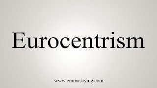 How To Say Eurocentrism [upl. by Ameekahs]