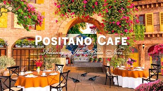 Positano Café Shop Ambience  Sweet Italian Music amp Smooth Bossa Nova Jazz for Exquisite Mood [upl. by Willie]