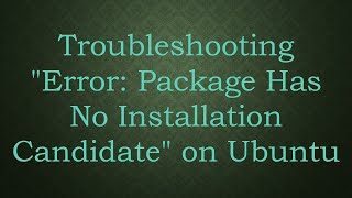 Troubleshooting quotError Package Has No Installation Candidatequot on Ubuntu [upl. by Eelymmij]