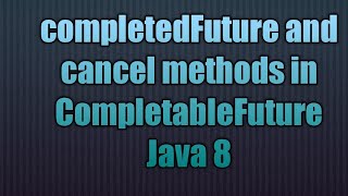 completedFuture and cancel methods in CompletableFuture Java 8 [upl. by Hgieloj]