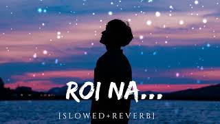 ROI NA JE YAAD MERI AAYI VE SAD SONG  ARJIT SINGH  ROI NA LOFI  SLOWED REVERB [upl. by Wehttan72]