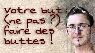 Votre but  ne pas  faire des buttes [upl. by Morice]