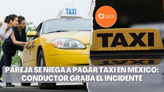 Pareja se Niega a Pagar Taxi en México Conductor Graba el Incidente [upl. by Barayon224]