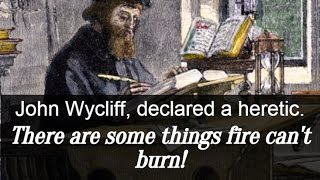 John Wycliff declared a heretic There are some things fire cant burn [upl. by Hniv]