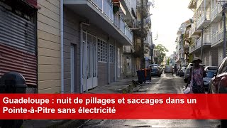 Guadeloupe  nuit de pillages et saccages dans un PointeàPitre sans électricité [upl. by Viole]