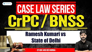 CrPCBNSS Case Law Series Ramesh Kumari vs State of Delhi  Vasu Dev Monga  Unacadey Judiciary [upl. by Aileon]