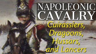 Cavalry of the Napoleonic Era Cuirassiers Dragoons Hussars and Lancers [upl. by Urd]