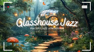 Relaxing Music and Peaceful Jazz  Glasshouse with Smooth Jazz Background Music Forest River [upl. by Nordek]