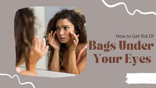 How To Get Rid Of Bags Under Your Eyes [upl. by Atilegna]