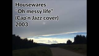 Housewares  04 Oh messy life Capn Jazz cover 2003 Original Audio [upl. by Anai]