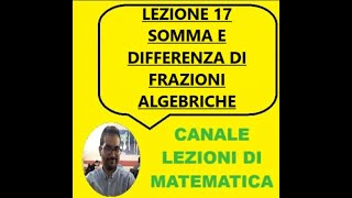 LEZIONE 17  SOMMA E DIFFERENZA DI FRAZIONI ALGEBRICHE [upl. by Drusus318]