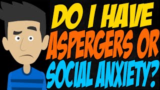 Do I Have Aspergers or Social Anxiety [upl. by Napra]