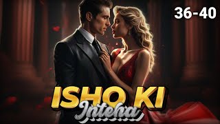 Ishq Ki Inteha ❤️ Episode 36 to 40  Ishq Ki Inteha Story episode 36 to 40 novels love stories [upl. by Lundt208]