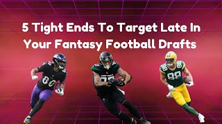 5 Tight Ends To Target Late In Your Fantasy Football Drafts [upl. by Burgener]