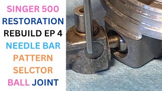 SINGER 500 RESTORATION REBUILD NEEDLE BARPATTERN SELECTOR BALL JOINT [upl. by Ilime]